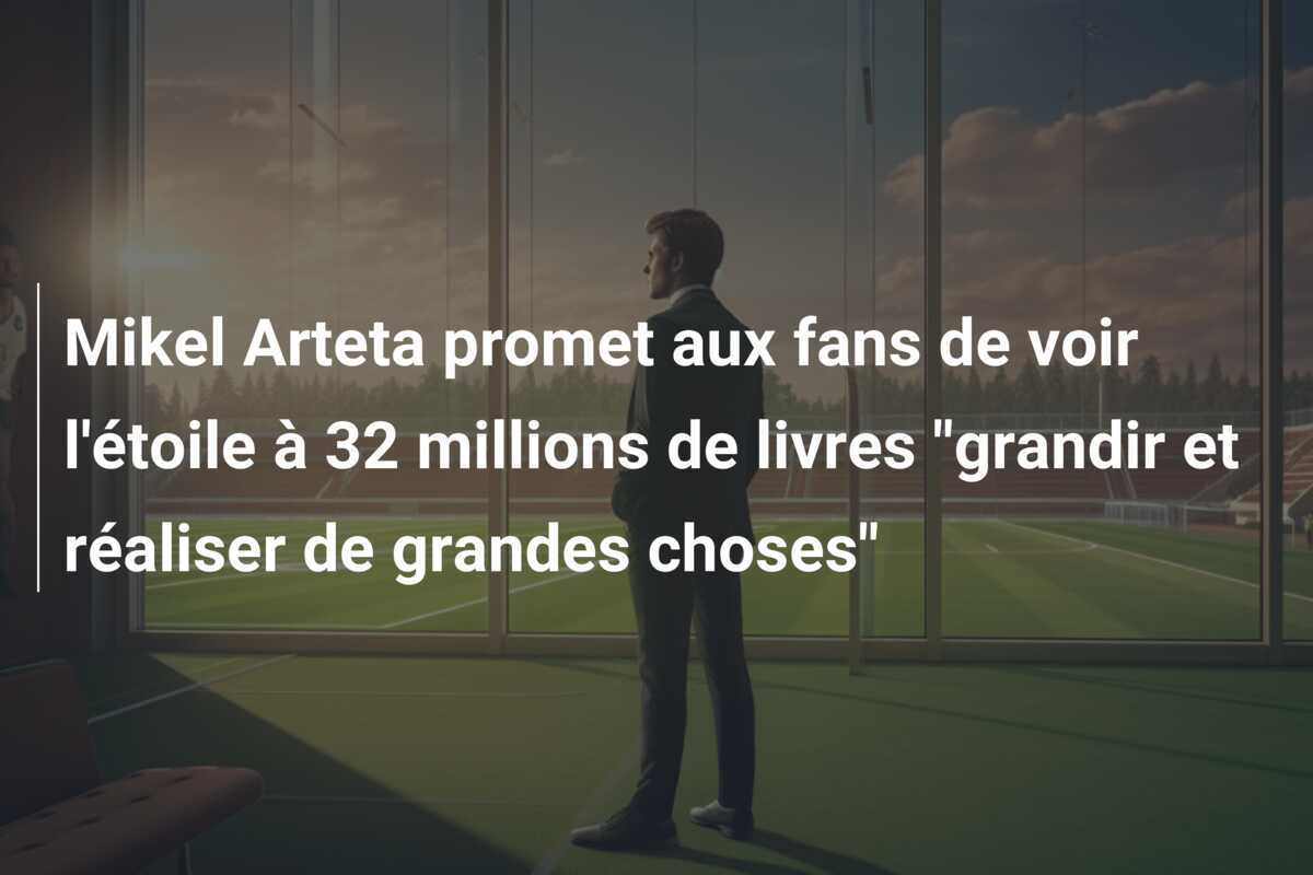 Mikel Arteta promet aux fans de voir l'étoile à 32 millions de livres "grandir et réaliser de grandes choses"