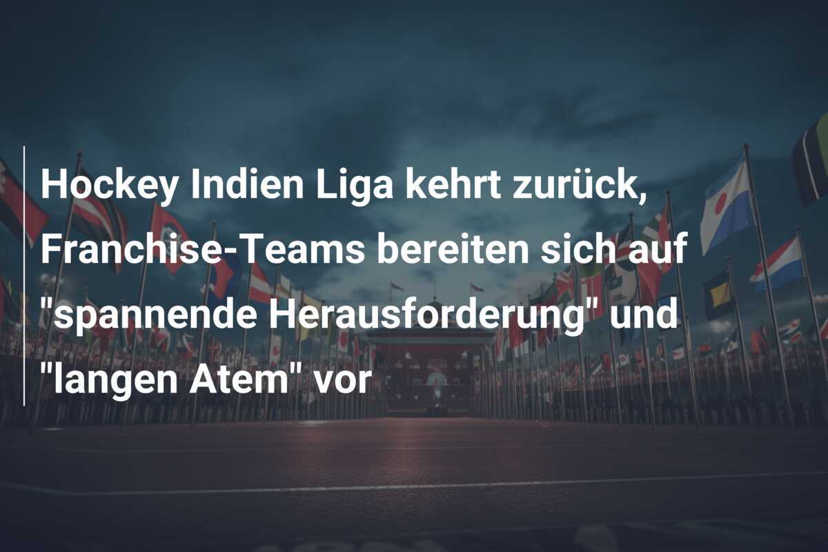 Hockey Indien Liga kehrt zurück, Franchise-Teams bereiten sich auf "spannende Herausforderung" und "langen Atem" vor