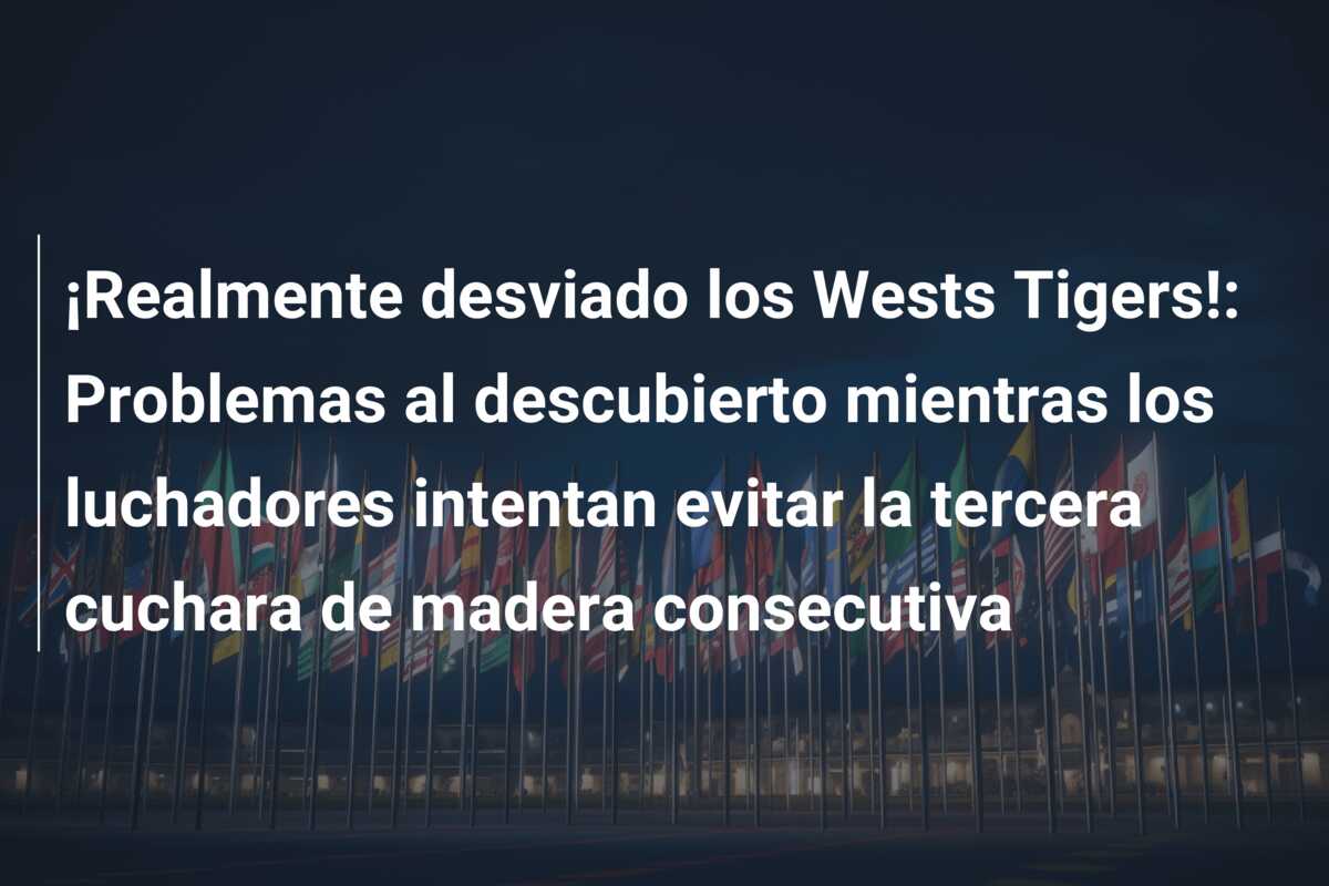 ¡Realmente desviado los Wests Tigers!: Problemas al descubierto mientras los luchadores intentan evitar la tercera cuchara de madera consecutiva