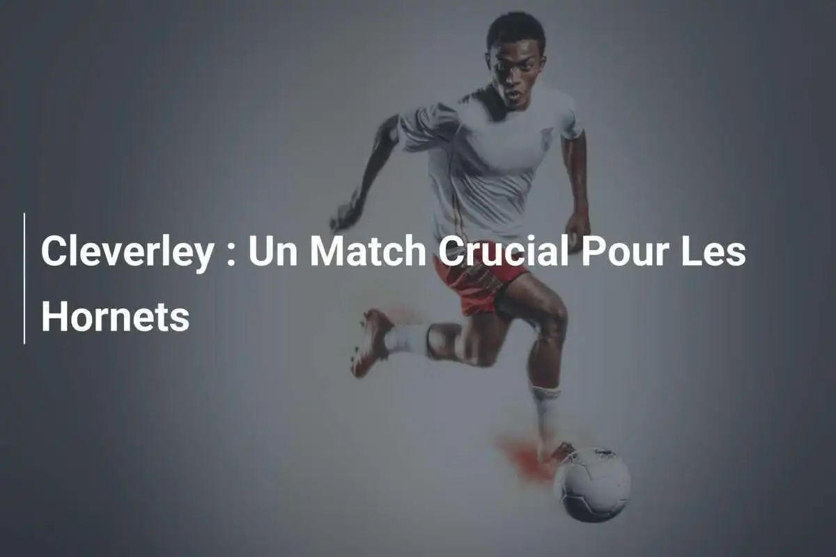 Cleverley : Un Match Crucial Pour Les Hornets