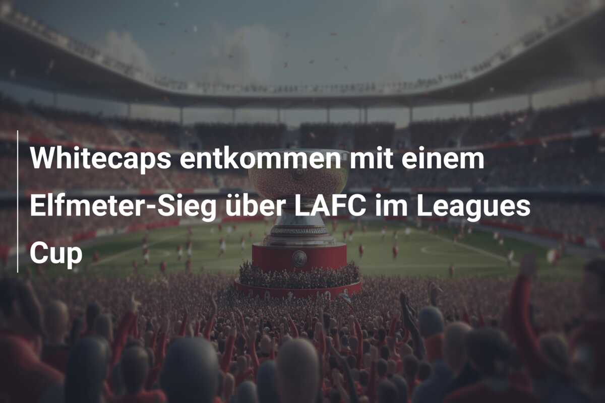 Whitecaps entkommen mit einem Elfmeter-Sieg über LAFC im Leagues Cup