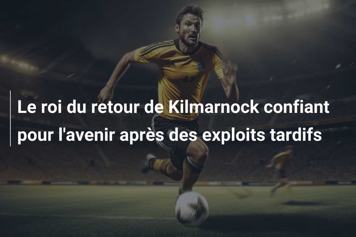 Le roi du retour de Kilmarnock confiant pour l'avenir après des exploits tardifs