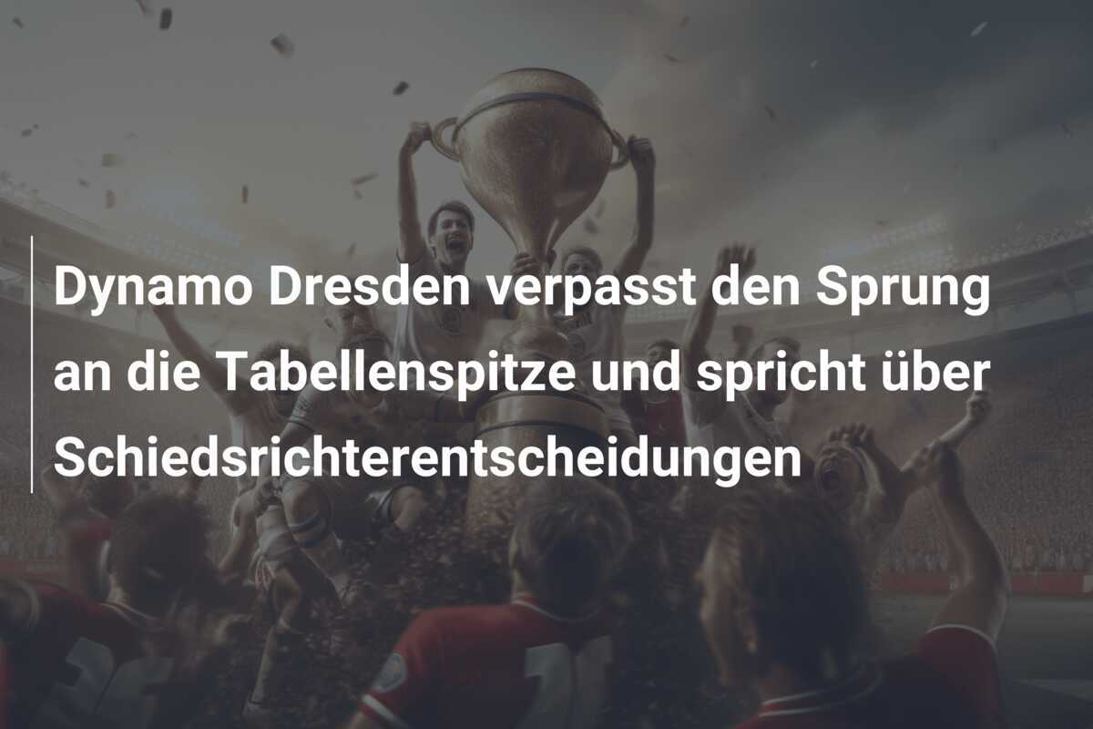 Dynamo Dresden verpasst den Sprung an die Tabellenspitze und spricht über Schiedsrichterentscheidungen