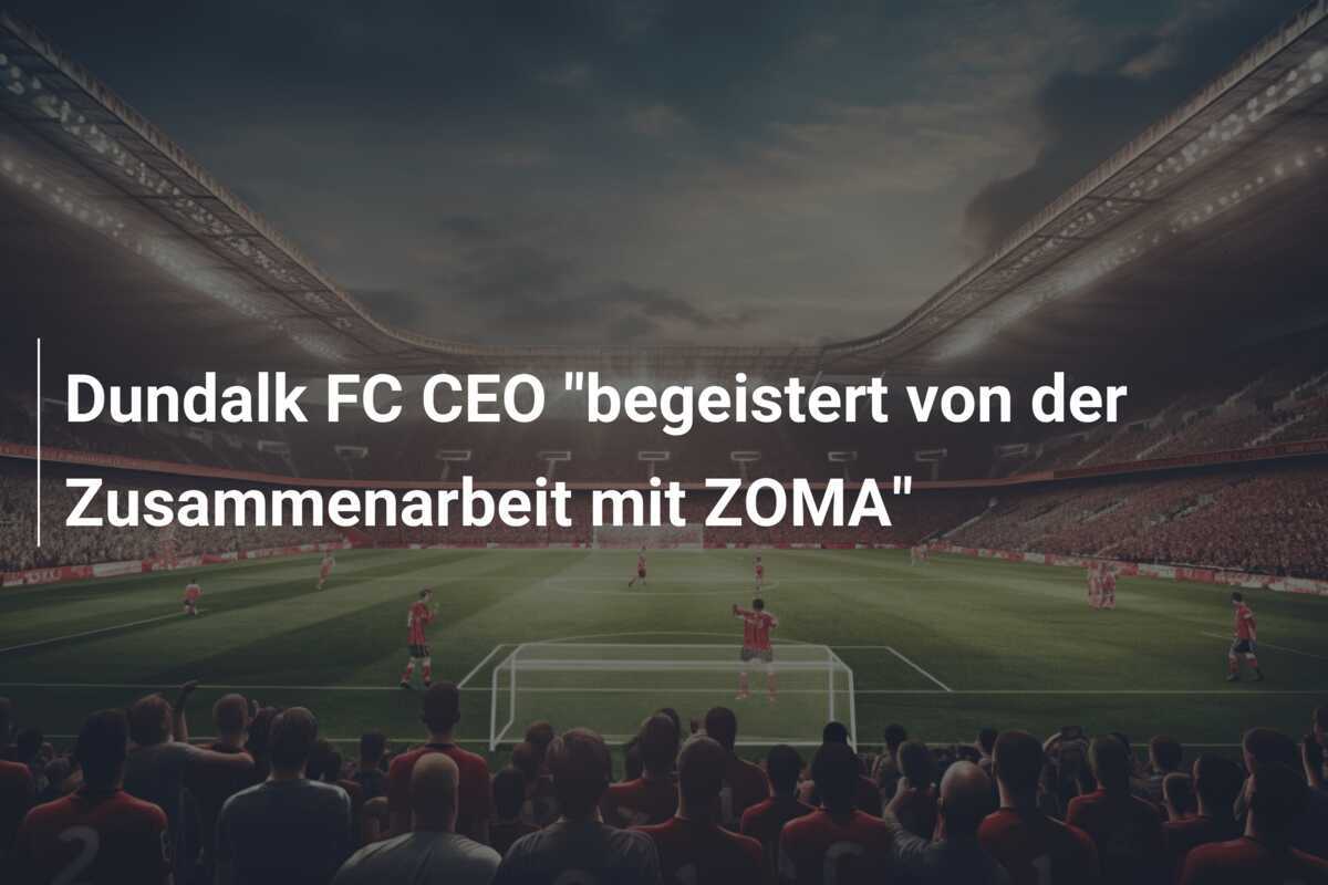 Dundalk FC CEO "begeistert von der Zusammenarbeit mit ZOMA"
