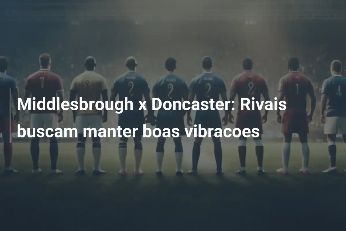 Middlesbrough x Doncaster: Rivais buscam manter boas vibracoes
