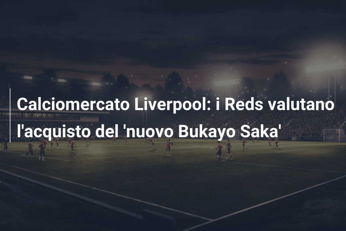 Calciomercato Liverpool: i Reds valutano l'acquisto del 'nuovo Bukayo Saka'