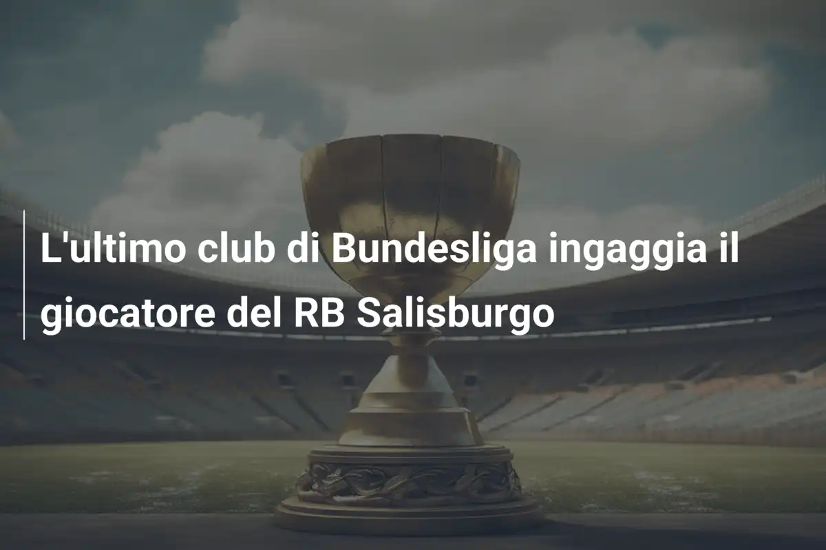 L'ultimo club di Bundesliga ingaggia il giocatore del RB Salisburgo