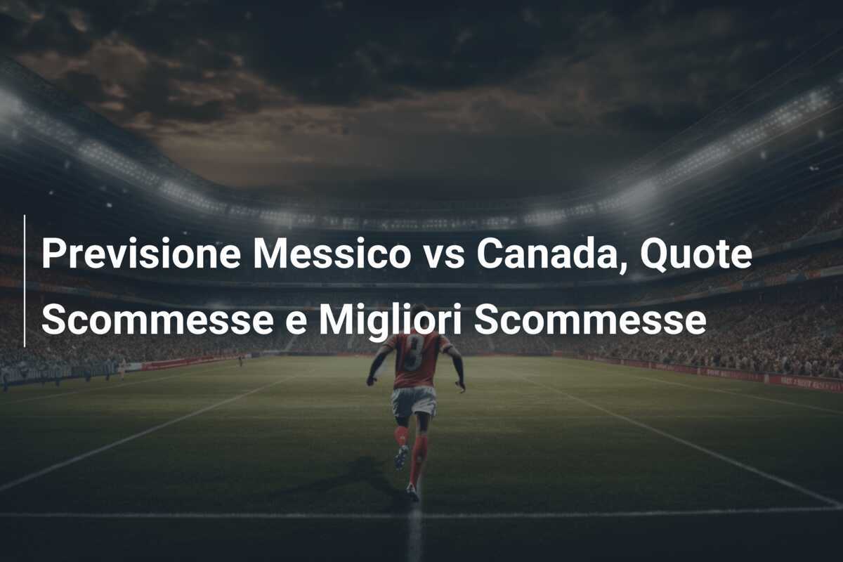 Previsione Messico vs Canada, Quote Scommesse e Migliori Scommesse