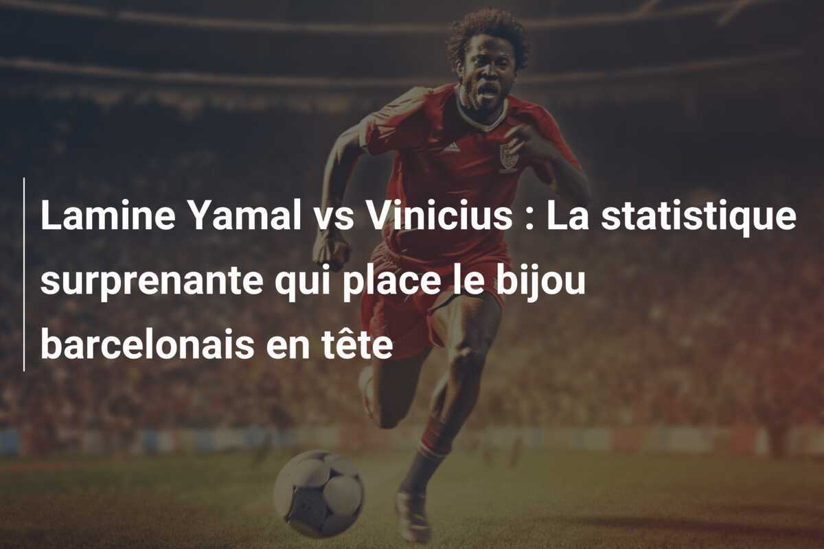 Lamine Yamal vs Vinicius : La statistique surprenante qui place le bijou barcelonais en tête