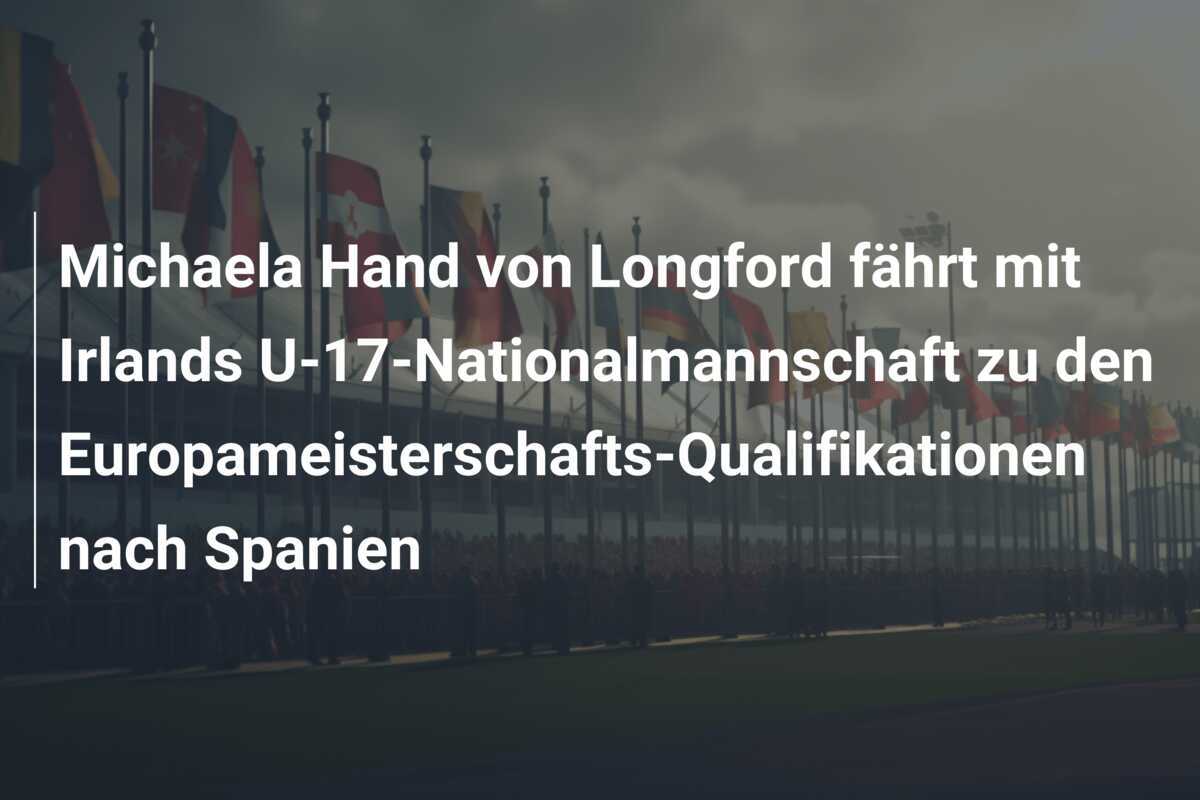 Michaela Hand von Longford fährt mit Irlands U-17-Nationalmannschaft zu den Europameisterschafts-Qualifikationen nach Spanien