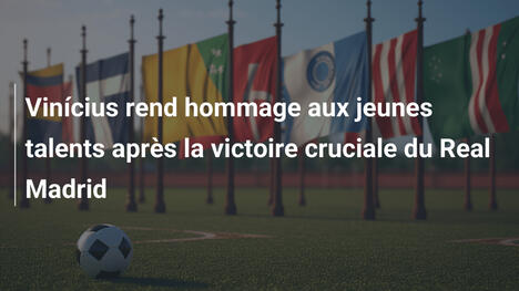 Vinícius rend hommage aux jeunes talents après la victoire cruciale du Real Madrid