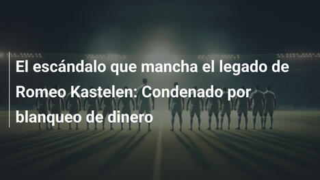 El escándalo que mancha el legado de Romeo Kastelen: Condenado por blanqueo de dinero