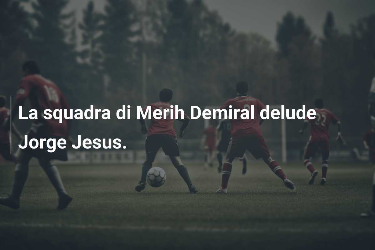 La squadra di Merih Demiral delude Jorge Jesus.