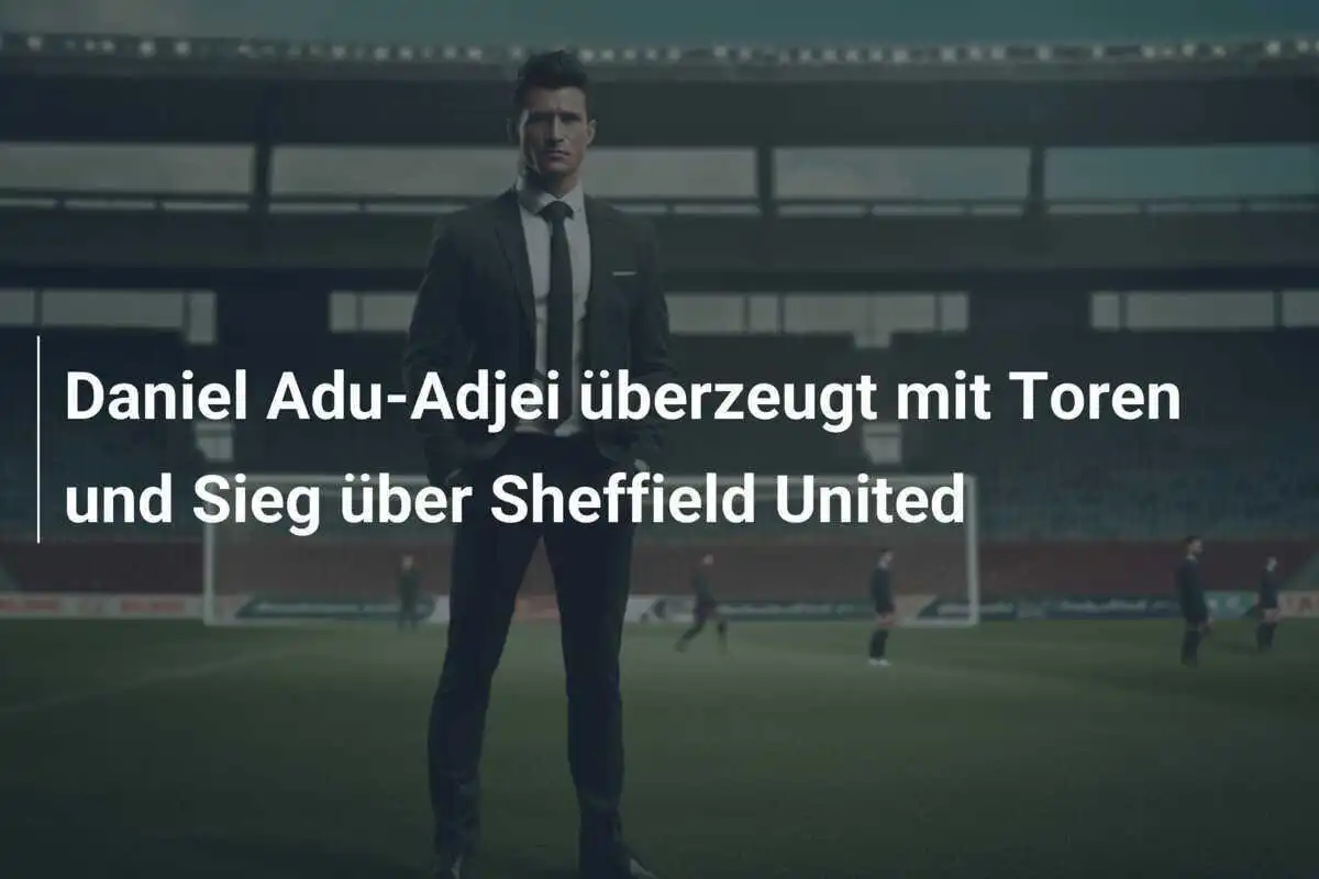 Daniel Adu-Adjei überzeugt mit Toren und Sieg über Sheffield United