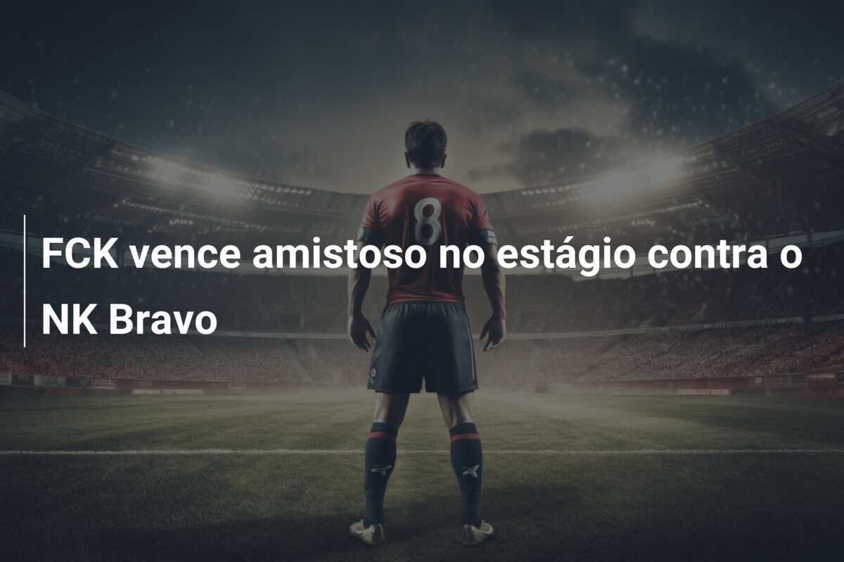 FCK vence amistoso no estágio contra o NK Bravo