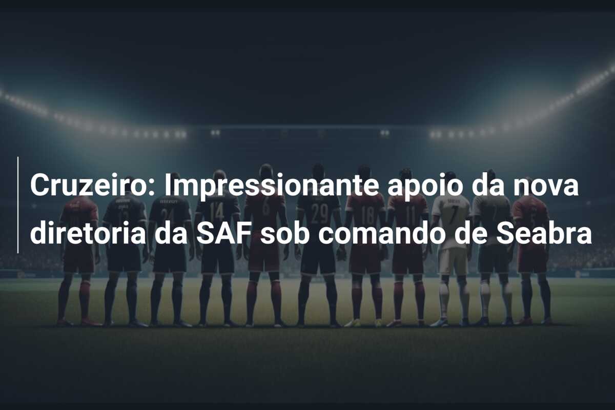 Cruzeiro: Impressionante apoio da nova diretoria da SAF sob comando de Seabra