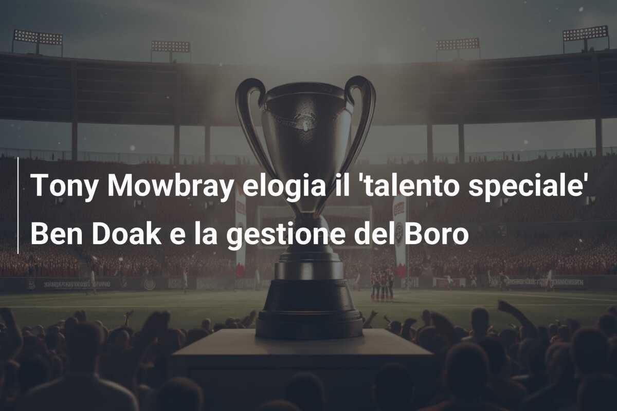 Tony Mowbray elogia il 'talento speciale' Ben Doak e la gestione del Boro