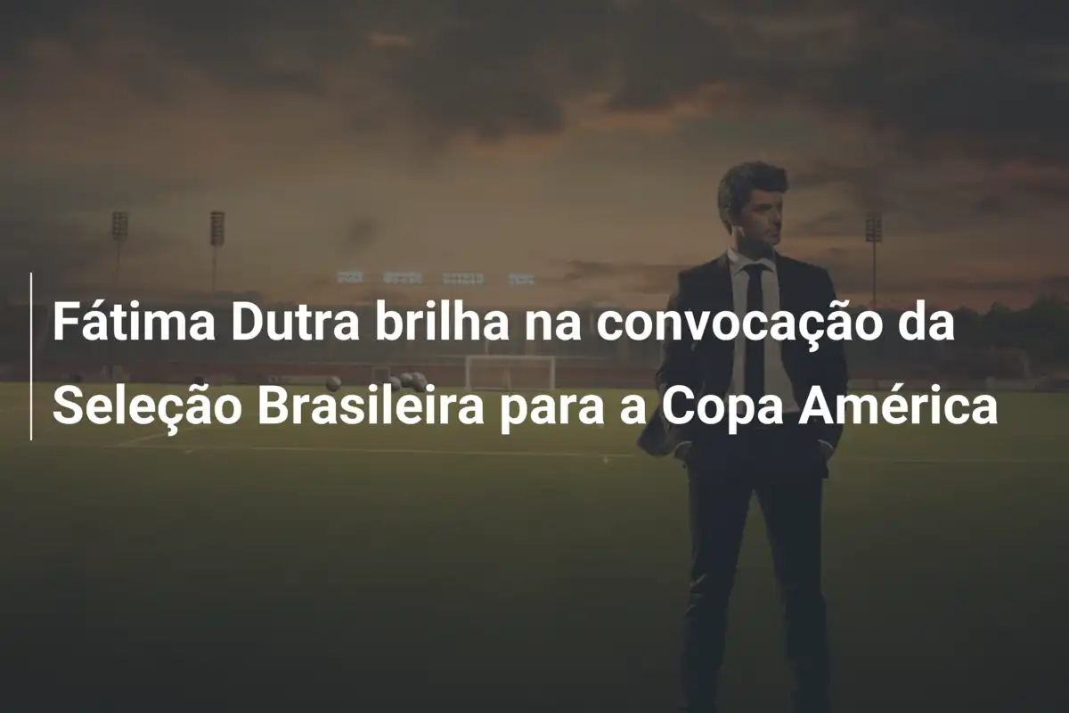 Fátima Dutra brilha na convocação da Seleção Brasileira para a Copa América