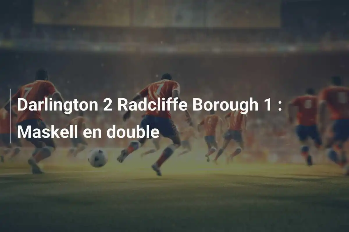 Darlington 2 Radcliffe Borough 1 : Maskell en double