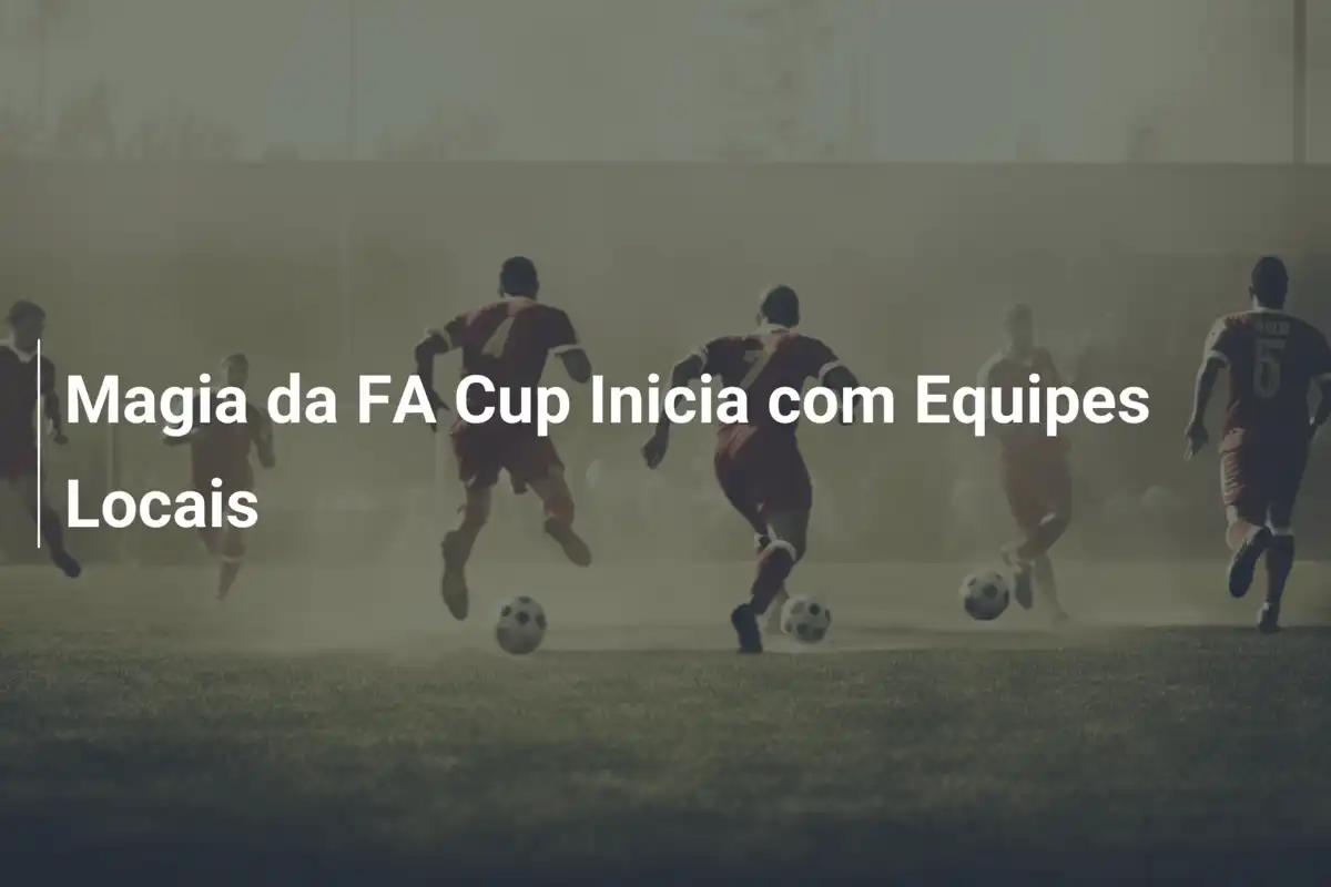 Magia da FA Cup Inicia com Equipes Locais