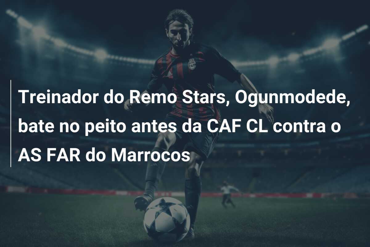 Treinador do Remo Stars, Ogunmodede, bate no peito antes da CAF CL contra o AS FAR do Marrocos