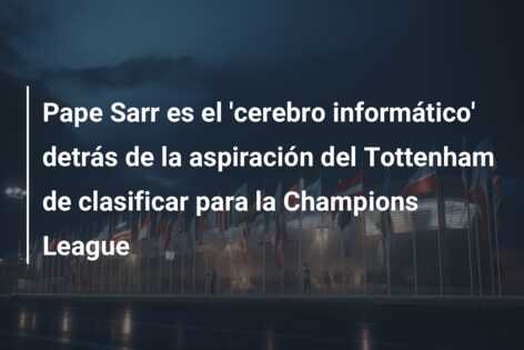 Pape Sarr es el ‘cerebro informático’ detrás de la aspiración del Tottenham de clasificar para la Champions League
