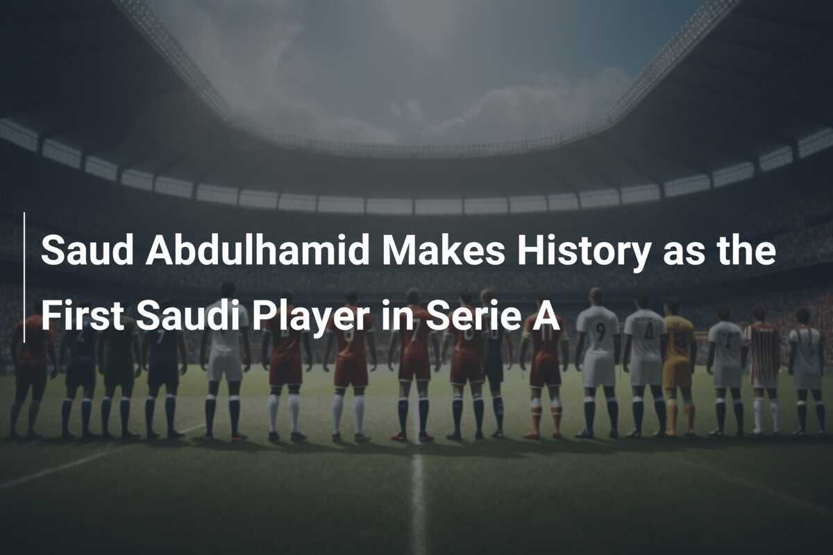Saud Abdulhamid Membuat Sejarah Sebagai Pemain Saudi Pertama di Serie A