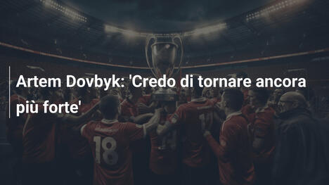 Artem Dovbyk: 'Credo di tornare ancora più forte'