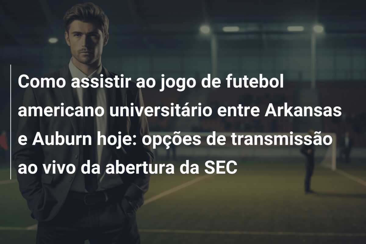 Como assistir ao jogo de futebol americano universitário entre Arkansas e Auburn hoje: opções de transmissão ao vivo da abertura da SEC