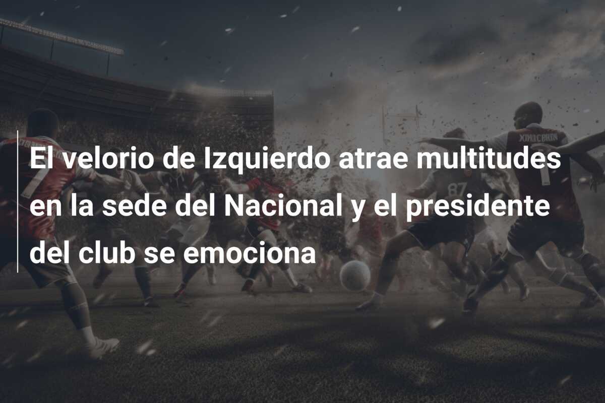 El velorio de Izquierdo atrae multitudes en la sede del Nacional y el presidente del club se emociona