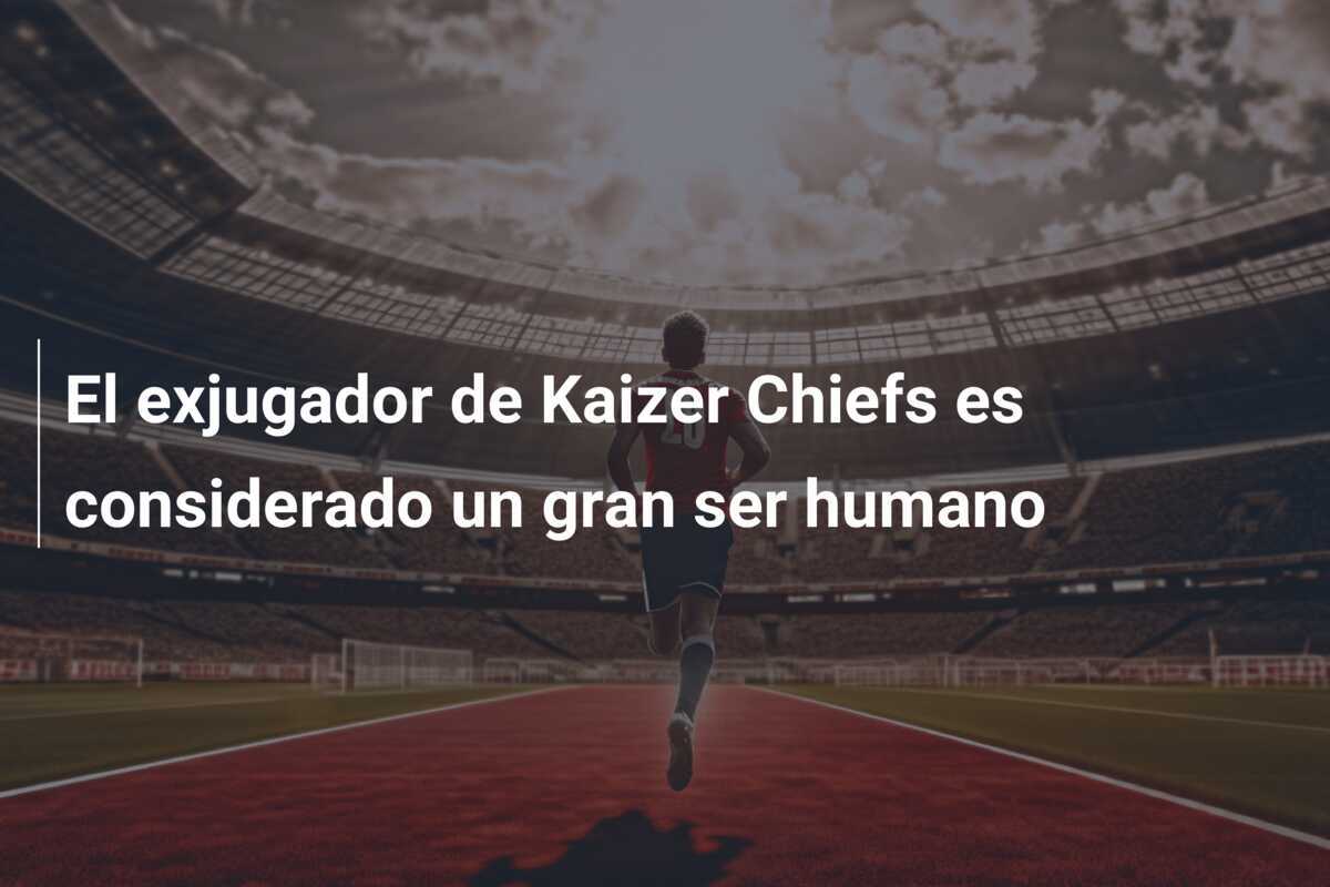 El exjugador de Kaizer Chiefs es considerado un gran ser humano