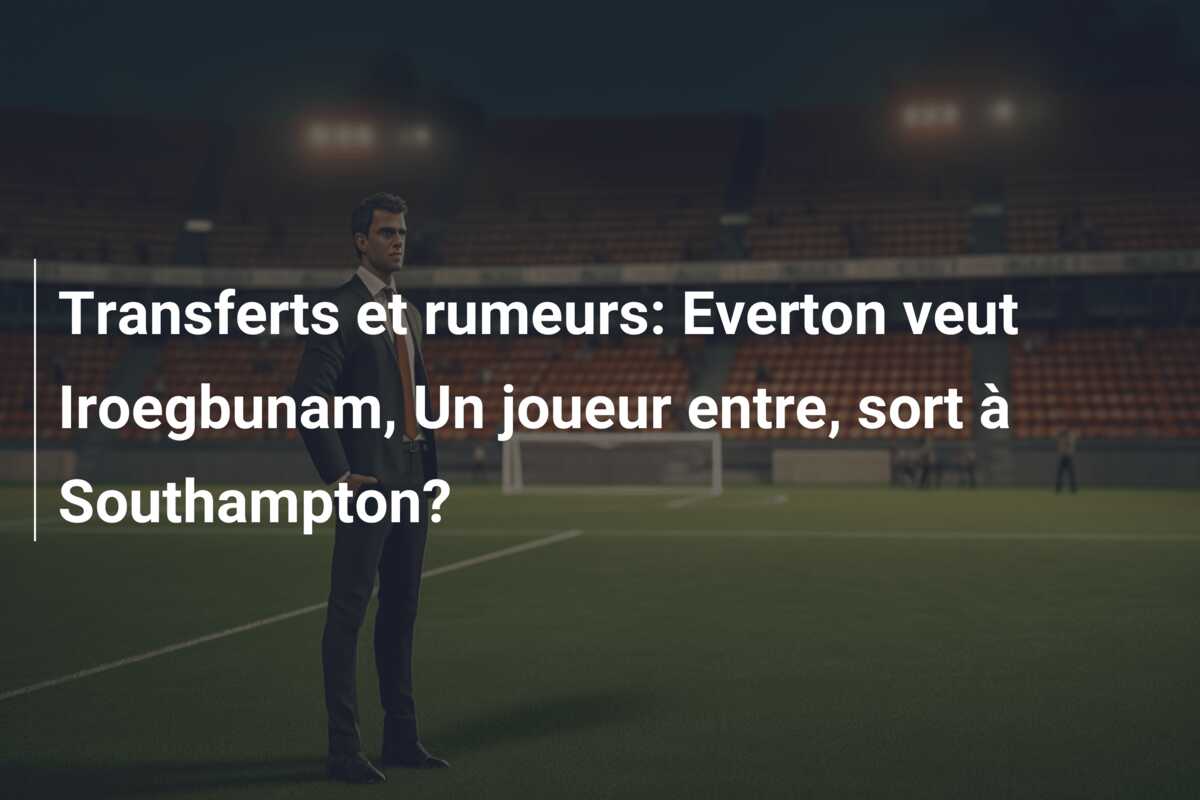 Transferts et rumeurs: Everton veut Iroegbunam, Un joueur entre, sort à Southampton?
