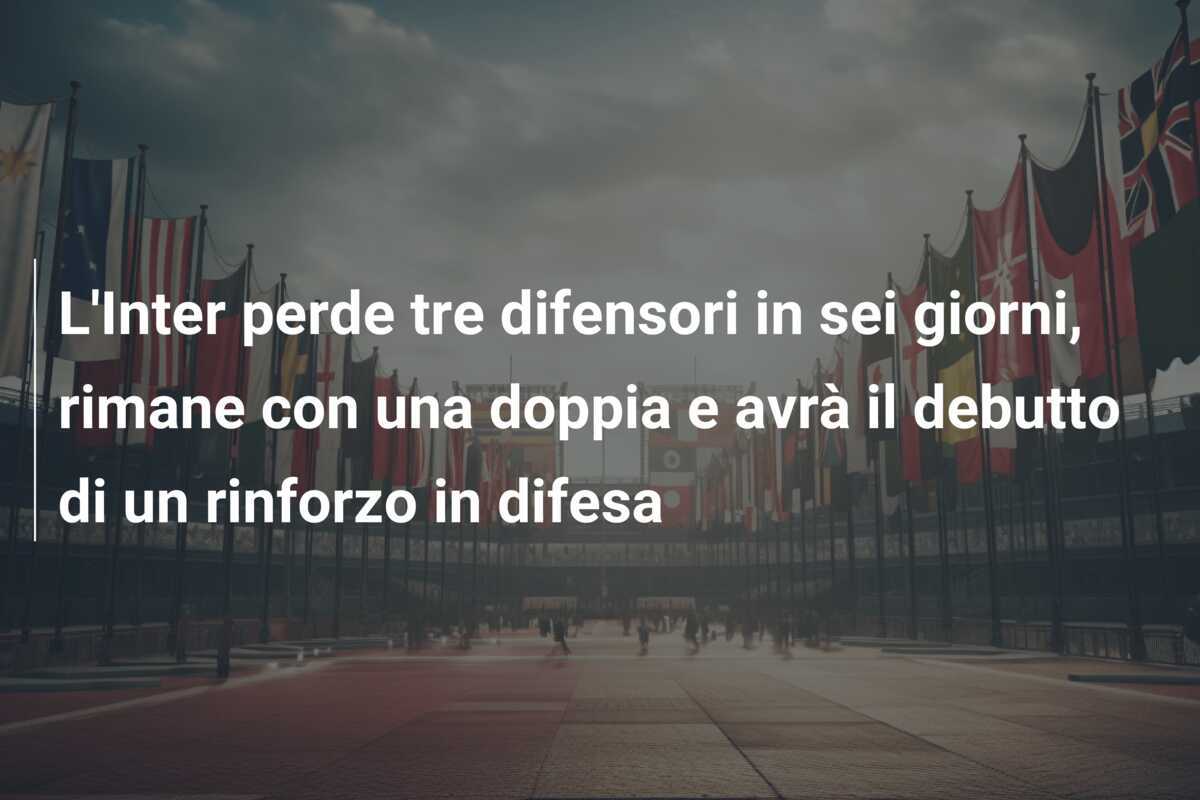 L'Inter perde tre difensori in sei giorni, rimane con una doppia e avrà il debutto di un rinforzo in difesa