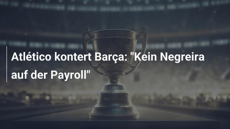 Atlético kontert Barça: "Kein Negreira auf der Payroll"