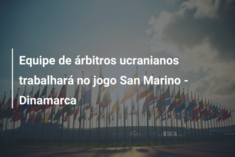 Equipe de árbitros ucranianos trabalhará no jogo San Marino – Dinamarca