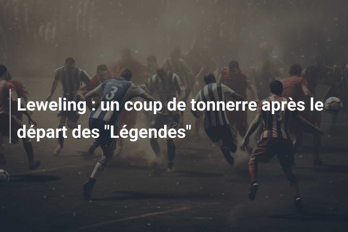 Leweling : un coup de tonnerre après le départ des "Légendes"