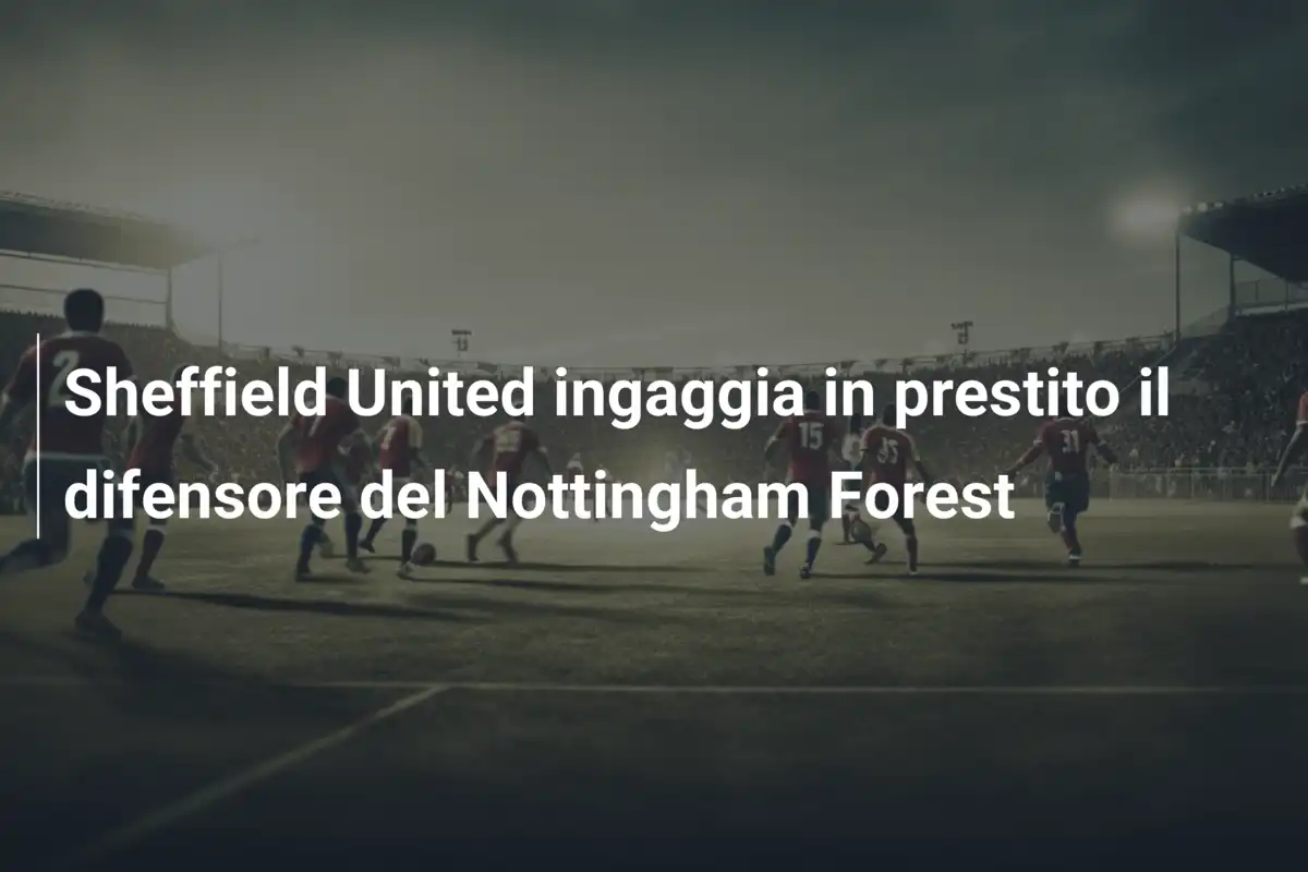 Sheffield United ingaggia in prestito il difensore del Nottingham Forest