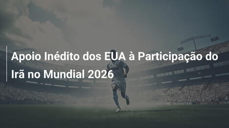 Apoio Inédito dos EUA à Participação do Irã no Mundial 2026