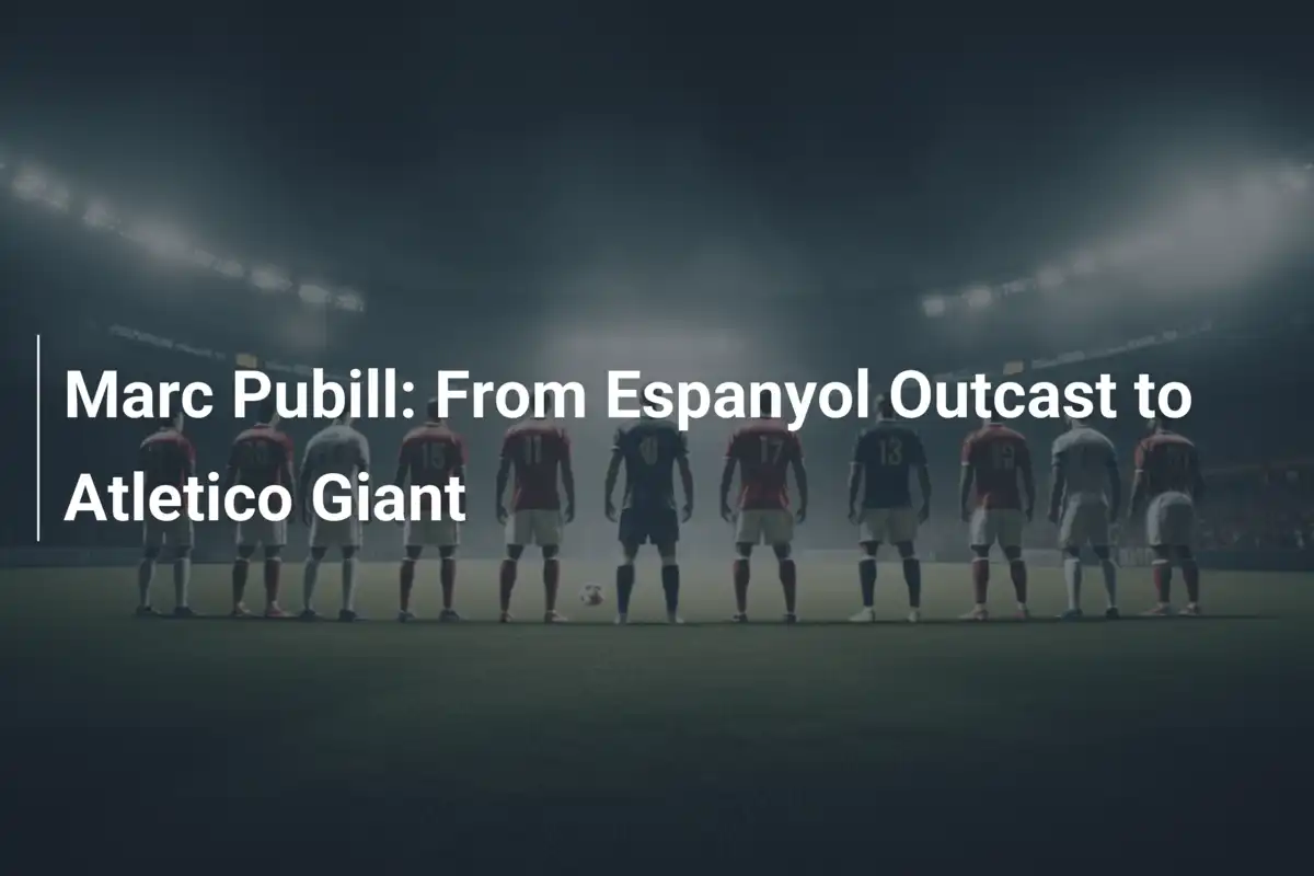 Marc Pubill: Da Reietto dell'Espanyol a Gigante dell'Atletico