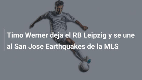 Timo Werner deja el RB Leipzig y se une al San Jose Earthquakes de la MLS