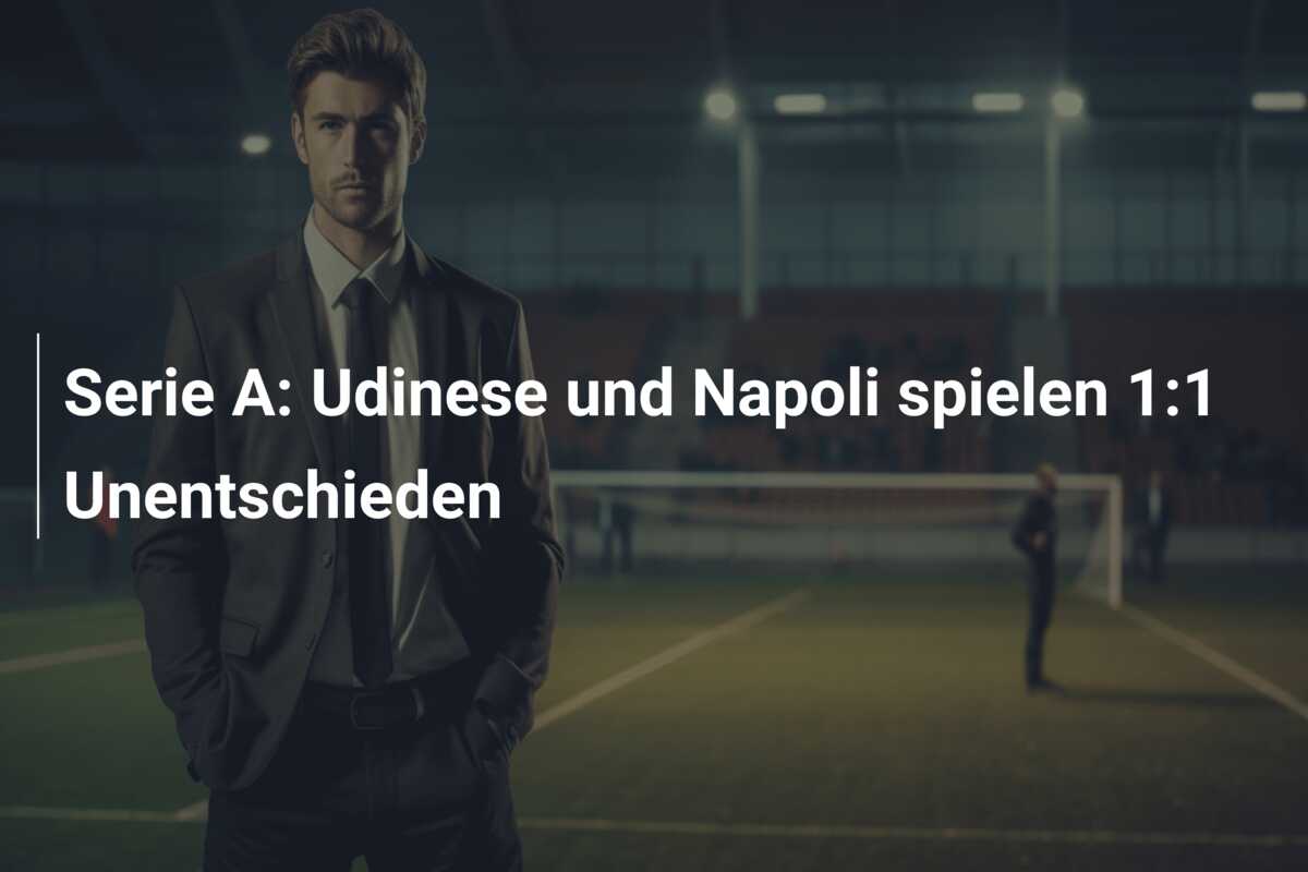 Serie A: Udinese und Napoli spielen 1:1 Unentschieden