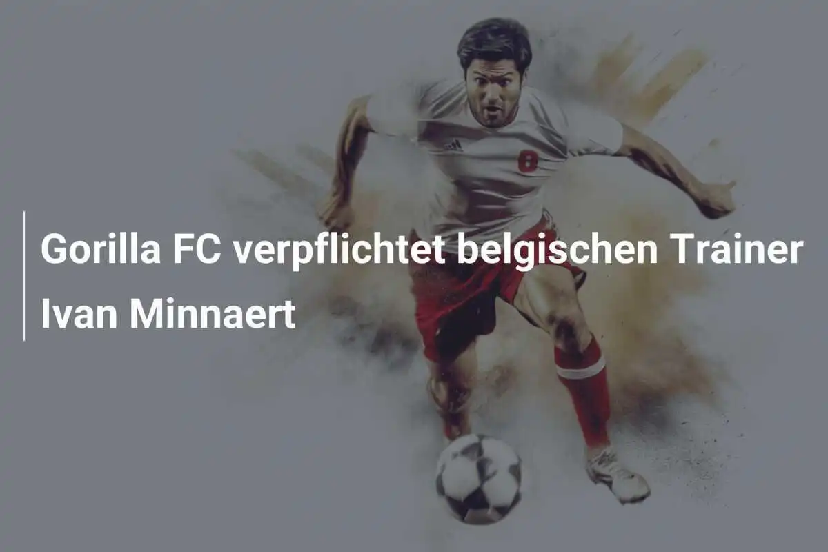 Gorilla FC verpflichtet belgischen Trainer Ivan Minnaert