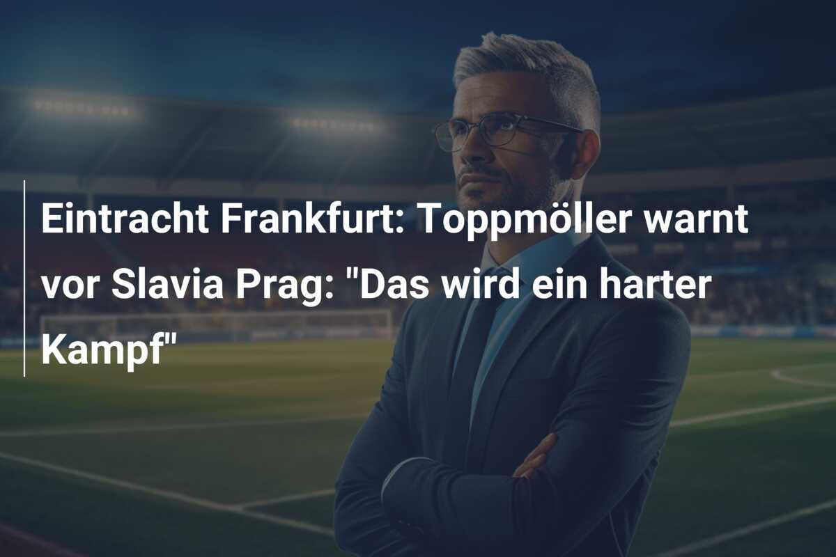 Eintracht Frankfurt: Toppmöller warnt vor Slavia Prag: "Das wird ein harter Kampf"