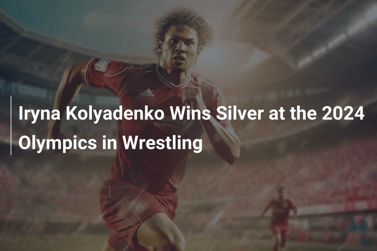 Iryna Kolyadenko Wins Silver at the 2024 Olympics in Wrestling