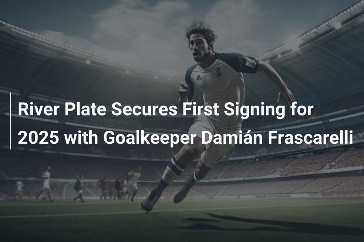 River Plate sichert ersten Neuzugang für 2025 mit Torhüter Damián