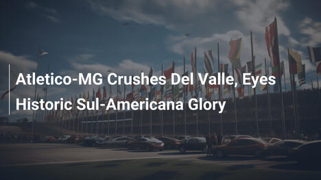 Atletico-MG Crushes Del Valle, Eyes Historic Sul-Americana Glory