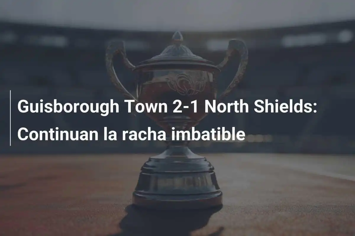 Guisborough Town 2-1 North Shields: Continuan la racha imbatible