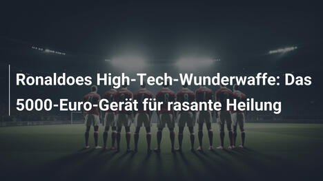 Ronaldoes High-Tech-Wunderwaffe: Das 5000-Euro-Gerät für rasante Heilung