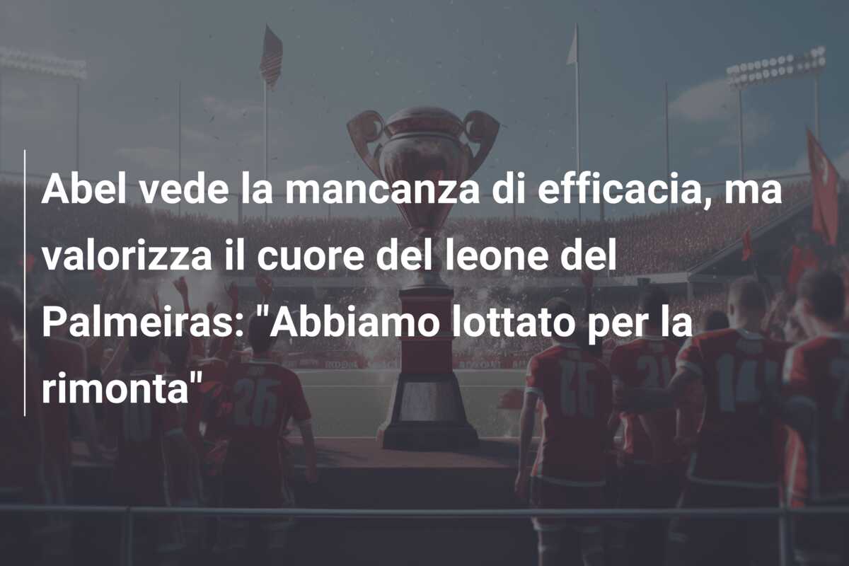 Abel vede la mancanza di efficacia, ma valorizza il cuore del leone del Palmeiras: “Abbiamo lottato per la rimonta”