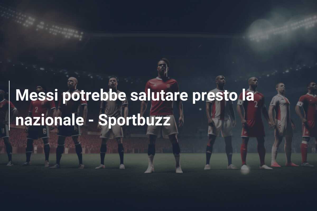 Messi potrebbe salutare presto la nazionale - Sportbuzz